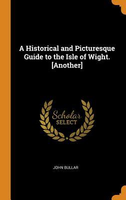 Full Download A Historical and Picturesque Guide to the Isle of Wight. [another] - John Bullar | ePub