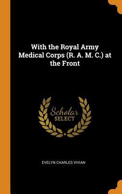 Full Download With the Royal Army Medical Corps (R. A. M. C.) at the Front - E. Charles Vivian file in PDF