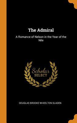 Full Download The Admiral: A Romance of Nelson in the Year of the Nile - Douglas Sladen file in ePub