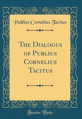 Read The Dialogus of Publius Cornelius Tacitus (Classic Reprint) - Publius Cornelius Tacitus file in ePub