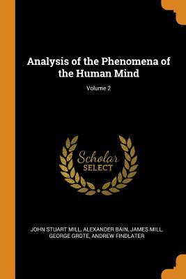 Read Online Analysis of the Phenomena of the Human Mind; Volume 2 - John Stuart Mill | PDF