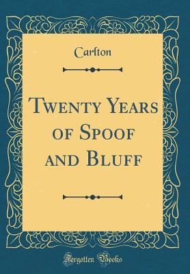 Read Online Twenty Years of Spoof and Bluff (Classic Reprint) - Carlton file in ePub