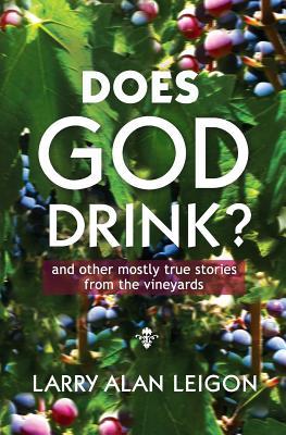 Read Does God Drink?: and other mostly true tales from the vineyards - Larry Alan Leigon file in PDF