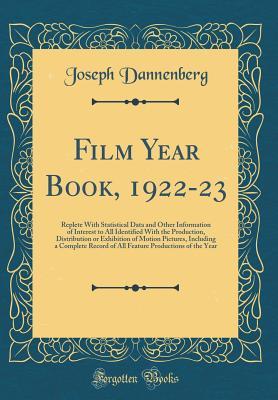 Full Download Film Year Book, 1922-23: Replete with Statistical Data and Other Information of Interest to All Identified with the Production, Distribution or Exhibition of Motion Pictures, Including a Complete Record of All Feature Productions of the Year - Joseph Dannenberg file in PDF