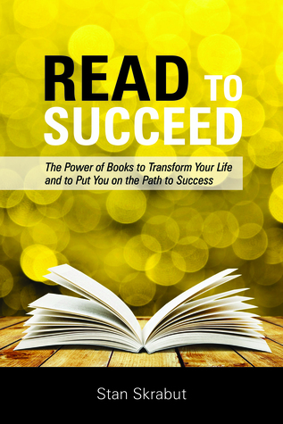 Download Read to Succeed: The Power of Books to Transform Your Life and Put You on the Path to Success - Stan Skrabut | PDF