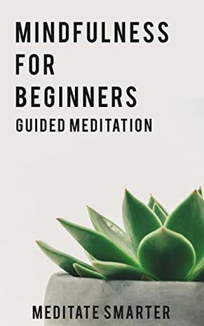 Download Mindfulness for Beginners: Guided Meditation for Sleep, Anxiety and Self Healing: Learn to Meditate and Become More Mindful With Self Hypnosis, Relaxation, Guided Imagery and Affirmations - Meditate Smarter file in ePub