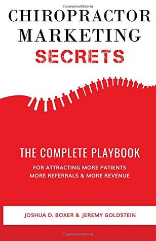 Full Download Chiropractor Marketing Secrets: The Complete Playbook For Attracting More Patients, More Referrals & More Revenue - Joshua D Boxer file in PDF