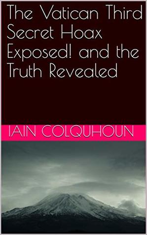 Download The Vatican Third Secret Hoax Exposed! and the Truth Revealed - Iain Colquhoun | PDF