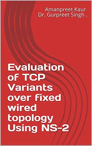 Read Evaluation of TCP Variants over fixed wired topology Using NS-2 - Amanpreet Kaur Dr. Gurpreet Singh file in PDF