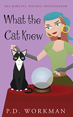 Read What the Cat Knew (Reg Rawlins, Psychic Detective Book 1) - P.D. Workman | ePub