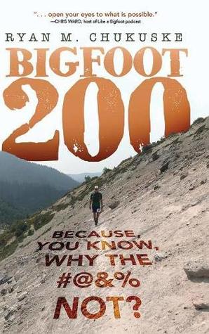 Download Bigfoot 200: Because, You Know, Why the #@&% Not? - Ryan M. Chukuske | PDF