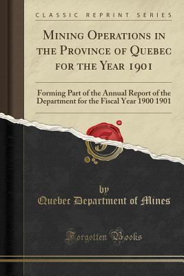 Read Mining Operations in the Province of Quebec for the Year 1901: Forming Part of the Annual Report of the Department for the Fiscal Year 1900 1901 (Classic Reprint) - Quebec Department of Mines file in ePub