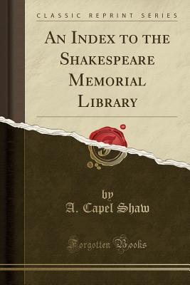 Full Download An Index to the Shakespeare Memorial Library (Classic Reprint) - A Capel Shaw | ePub