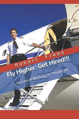 Read Fly Higher - Get Hired!: Secrets of Working on Private Jets - Robert Frees file in PDF