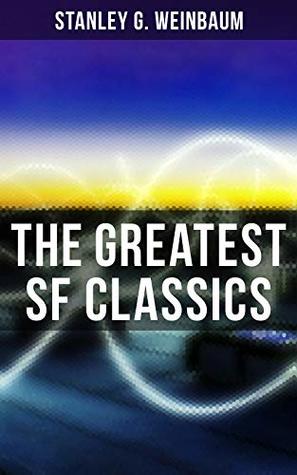 Download The Greatest SF Classics of Stanley G. Weinbaum: Post-Apocalyptic Novels & Space Exploration Stories; Including A Martian Odyssey, The Mad Moon, The Planet  Tidal Moon, The Black Flame, The Dark Other - Stanley G. Weinbaum | ePub