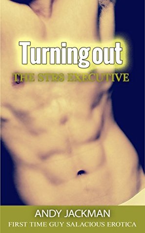 Full Download Turning out the Str8 Executive: First Time Guy Salacious Erotica - Andy Jackman | ePub