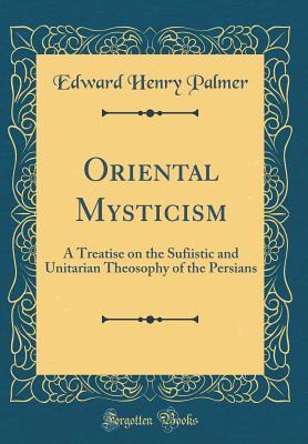 Download Oriental Mysticism: A Treatise on the Sufiistic and Unitarian Theosophy of the Persians (Classic Reprint) - Edward Henry Palmer file in PDF