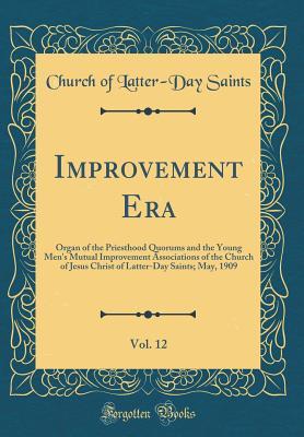 Full Download Improvement Era, Vol. 12: Organ of the Priesthood Quorums and the Young Men's Mutual Improvement Associations of the Church of Jesus Christ of Latter-Day Saints; May, 1909 (Classic Reprint) - Church Of Latter Saints | ePub