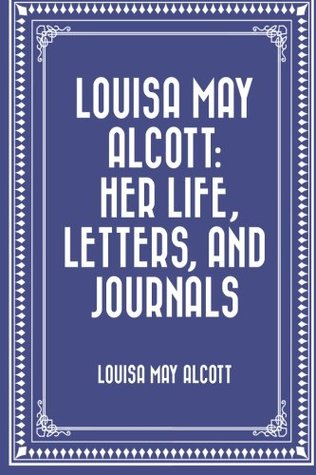 Full Download Louisa May Alcott: Her Life, Letters, and Journals - Louisa May Alcott file in PDF