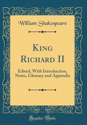 Read Online King Richard II: Edited, with Introduction, Notes, Glossary and Appendix - William Shakespeare | ePub