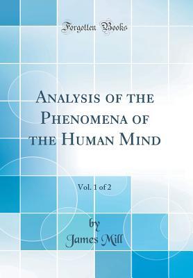 Full Download Analysis of the Phenomena of the Human Mind, Vol. 1 of 2 (Classic Reprint) - James Mill file in PDF