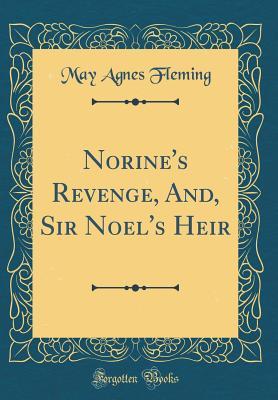 Full Download Norine's Revenge, And, Sir Noel's Heir (Classic Reprint) - May Agnes Fleming | ePub