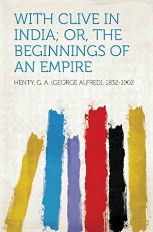 Read Online With Clive in India; Or, The Beginnings of an Empire - G.A. Henty | ePub