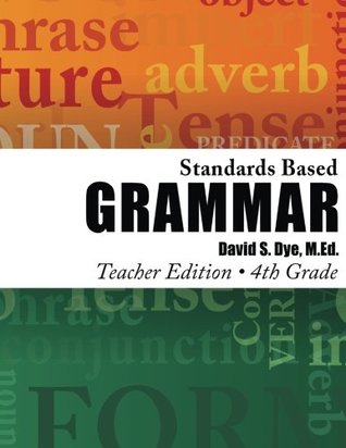 Full Download Standards Based Grammar: Grade 4: Teacher's Edition - Mr. David S. Dye M.ED. | PDF