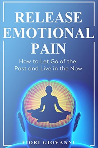 Download Release Emotional Pain: How to Let Go of The Past and Live in The Now - Fiori Giovanni file in ePub