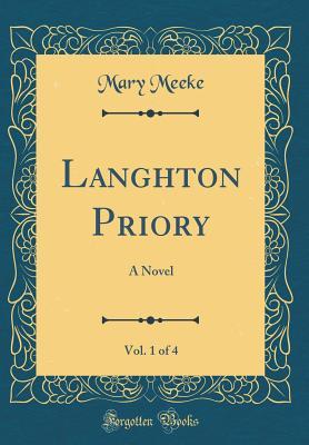 Read Langhton Priory, Vol. 1 of 4: A Novel (Classic Reprint) - Elizabeth (Mary) Meeke | PDF