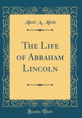 Full Download The Life of Abraham Lincoln (Classic Reprint) - Abott A Abott file in PDF