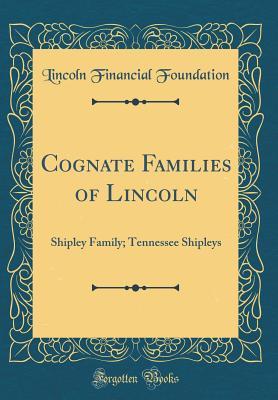 Read Cognate Families of Lincoln: Shipley Family; Tennessee Shipleys (Classic Reprint) - Lincoln Financial Foundation Collection file in PDF