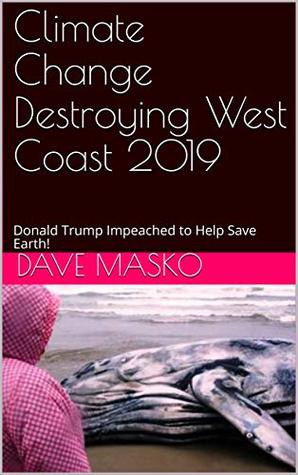 Read Online Climate Change Destroying West Coast 2019: Donald Trump Impeached to Help Save Earth! - Dave Masko file in PDF