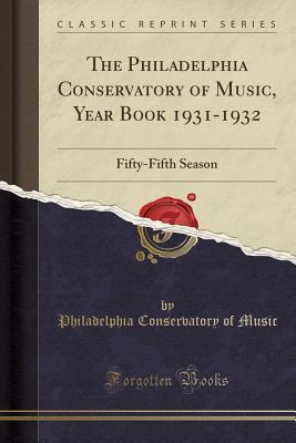 Full Download The Philadelphia Conservatory of Music, Year Book 1931-1932: Fifty-Fifth Season (Classic Reprint) - Philadelphia Conservatory of Music file in PDF