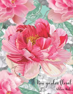 Read Online Rose Garden Floral Address Book: The Record Names, Address of Cotact Person Who Cooperate with You - Monica Hagler | ePub