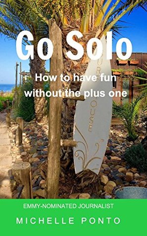 Read Online Go Solo: How to Have Fun Without the Plus One - Michelle Ponto file in PDF