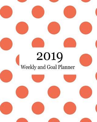 Read 2019 Weekly and Goal Planner: Monthly Weekly Goal Planner Orange Polka Dots -  file in PDF