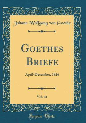 Download Goethes Briefe, Vol. 41: April-December, 1826 (Classic Reprint) - Johann Wolfgang von Goethe file in ePub