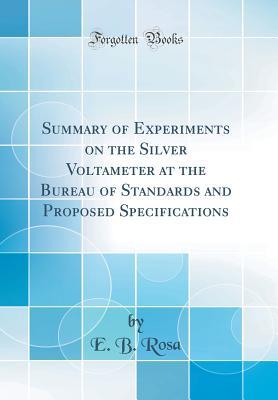 Full Download Summary of Experiments on the Silver Voltameter at the Bureau of Standards and Proposed Specifications (Classic Reprint) - E.B. Rosa | ePub