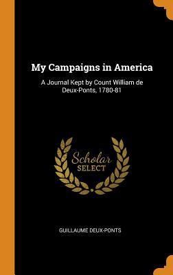 Read Online My Campaigns in America: A Journal Kept by Count William de Deux-Ponts, 1780-81 - Guillaume Deux-Ponts file in PDF