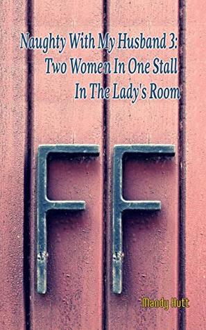 Read Online Naughty With My Husband 3: Two Women In One Stall In The Lady's Room - Mandy Hutt file in PDF