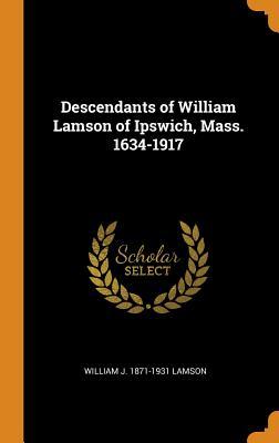 Read Descendants of William Lamson of Ipswich, Mass. 1634-1917 - William J 1871-1931 Lamson | PDF