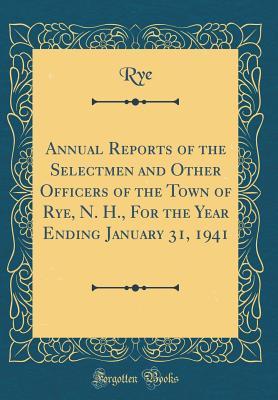 Full Download Annual Reports of the Selectmen and Other Officers of the Town of Rye, N. H., for the Year Ending January 31, 1941 (Classic Reprint) - Rye Rye file in PDF