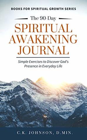 Read Online The 90-Day Spiritual Awakening Journal: Simple Exercises to Discover God's Presence in Everyday Life - C.K. Johnson file in ePub