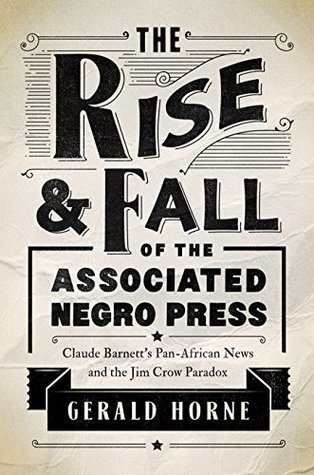 Read The Rise and Fall of the Associated Negro Press: Claude Barnett's Pan-African News and the Jim Crow Paradox - Gerald Horne | ePub