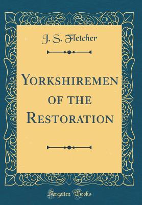 Read Yorkshiremen of the Restoration (Classic Reprint) - J.S. Fletcher | ePub