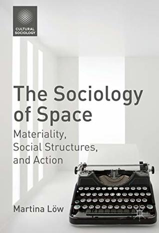 Download The Sociology of Space: Materiality, Social Structures, and Action (Cultural Sociology) - Martina Löw file in PDF