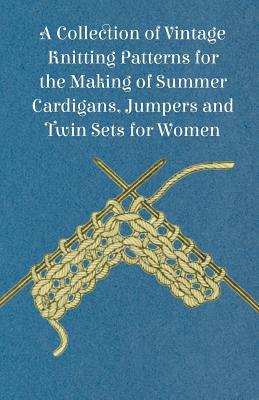 Read Online A Collection of Vintage Knitting Patterns for the Making of Summer Cardigans, Jumpers and Twin Sets for Women - Unknown file in PDF