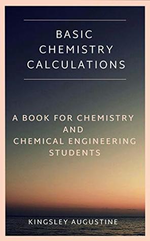 Full Download Basic Chemistry Calculations: A book for Chemistry and Chemical Engineering Students - Kingsley Augustine | PDF