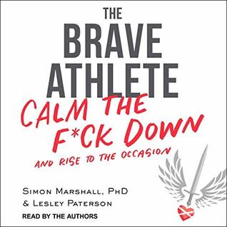 Read Online The Brave Athlete: Calm the F*ck Down and Rise to the Occasion - Simon Marshall file in ePub